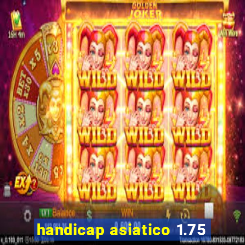 handicap asiatico 1.75