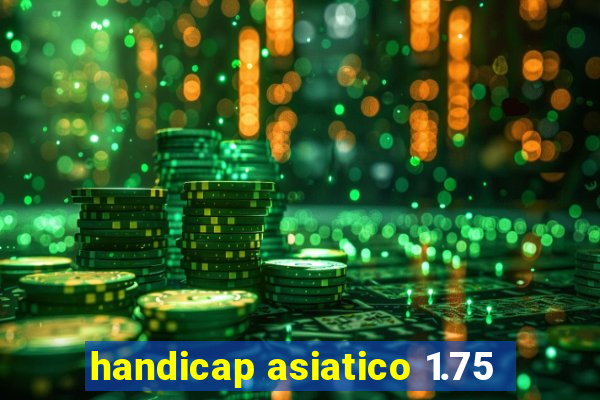 handicap asiatico 1.75