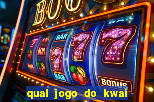 qual jogo do kwai que ganha mais dinheiro