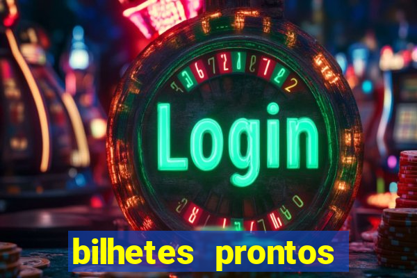 bilhetes prontos para hoje