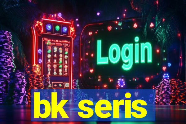 bk seris