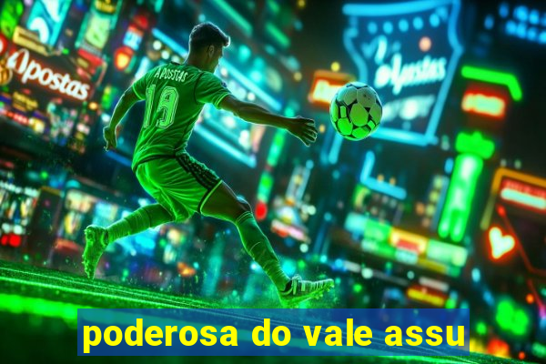 poderosa do vale assu