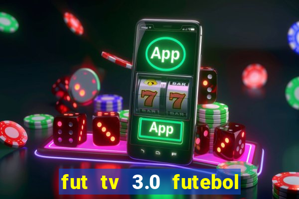 fut tv 3.0 futebol ao vivo