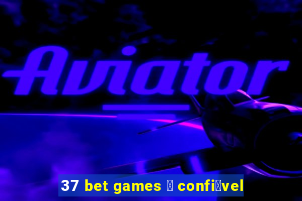 37 bet games 茅 confi谩vel