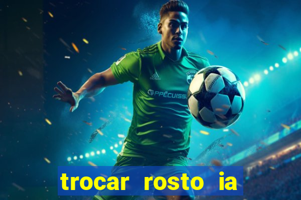 trocar rosto ia online mudar rosto