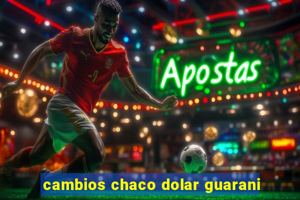 cambios chaco dolar guarani