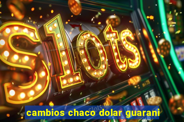 cambios chaco dolar guarani