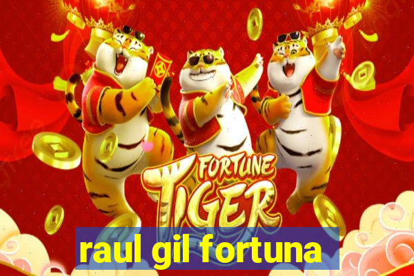 raul gil fortuna