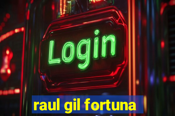 raul gil fortuna