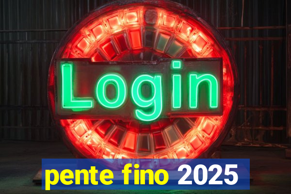 pente fino 2025