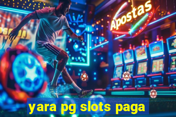 yara pg slots paga