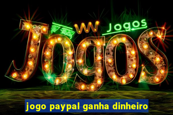 jogo paypal ganha dinheiro