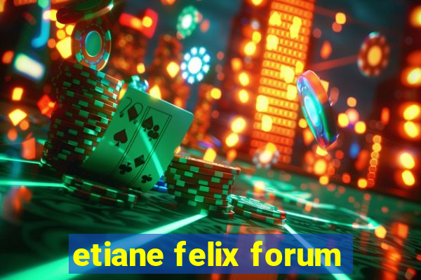 etiane felix forum