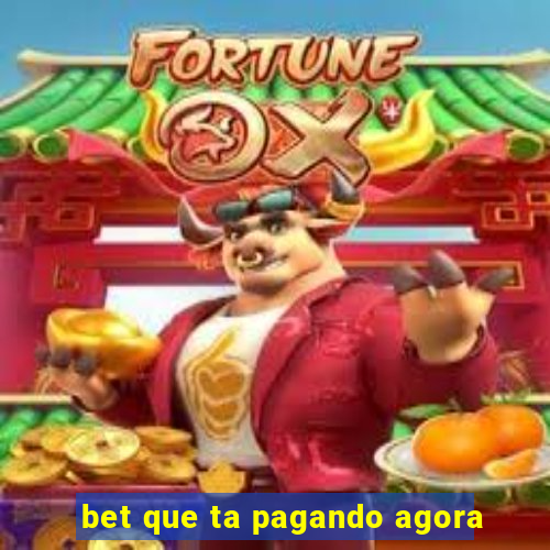 bet que ta pagando agora