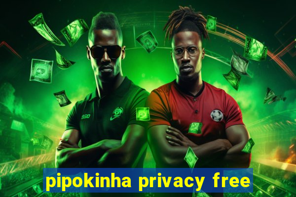 pipokinha privacy free