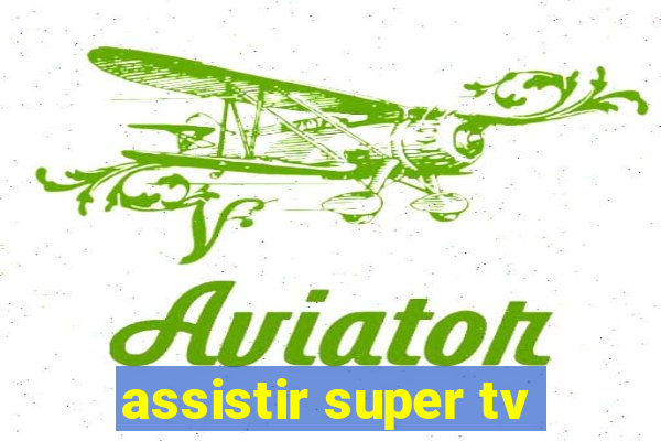 assistir super tv