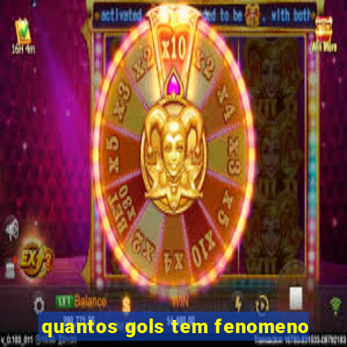 quantos gols tem fenomeno