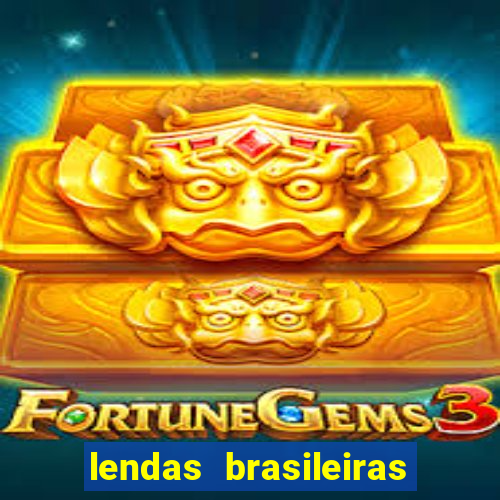 lendas brasileiras desconhecidas do folclore