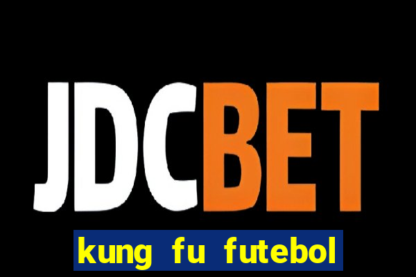 kung fu futebol clube dublado online