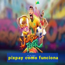 pixpay como funciona