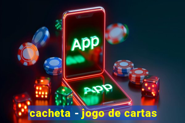 cacheta - jogo de cartas