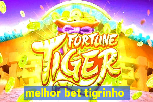 melhor bet tigrinho