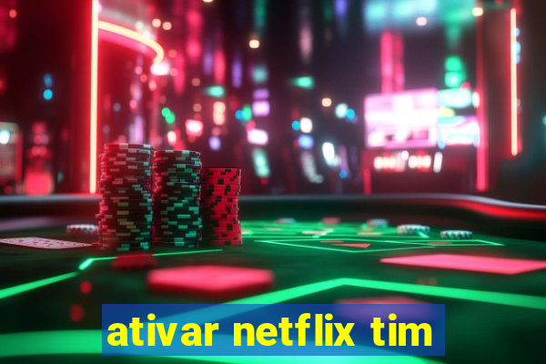 ativar netflix tim