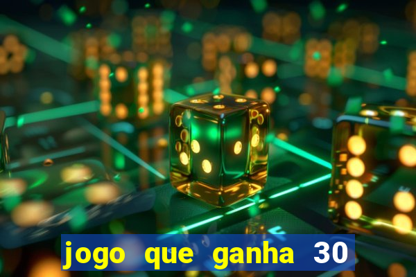 jogo que ganha 30 reais no cadastro