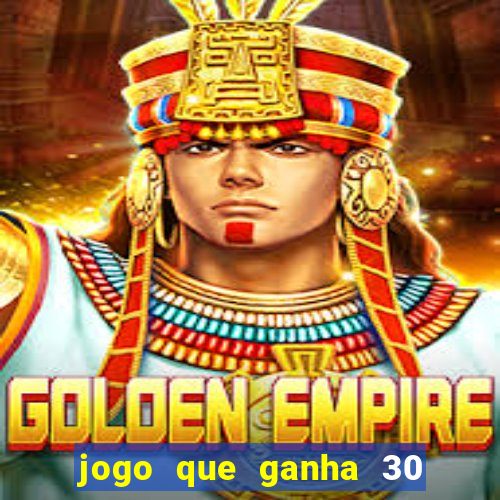 jogo que ganha 30 reais no cadastro