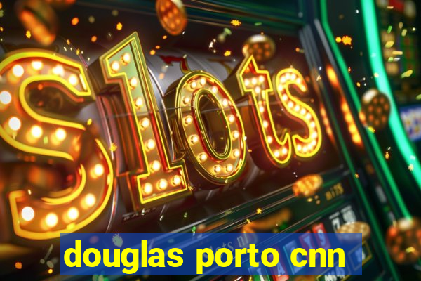 douglas porto cnn