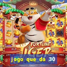 jogo que da 30 reais de bonus