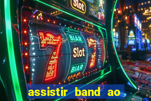 assistir band ao vivo gratis