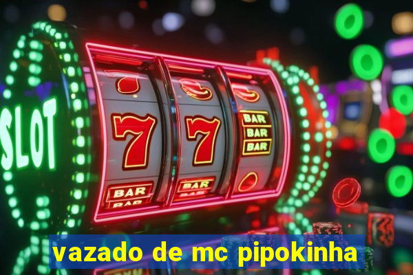 vazado de mc pipokinha