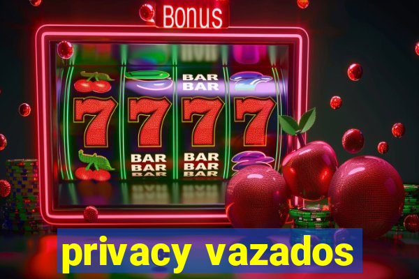 privacy vazados