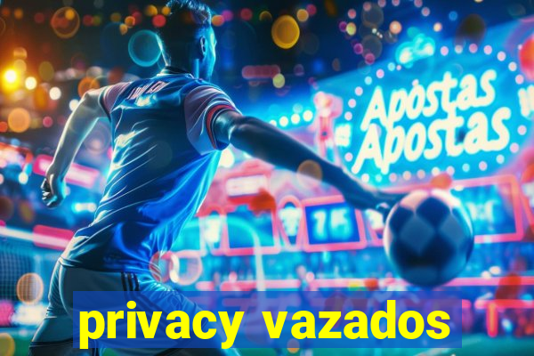 privacy vazados