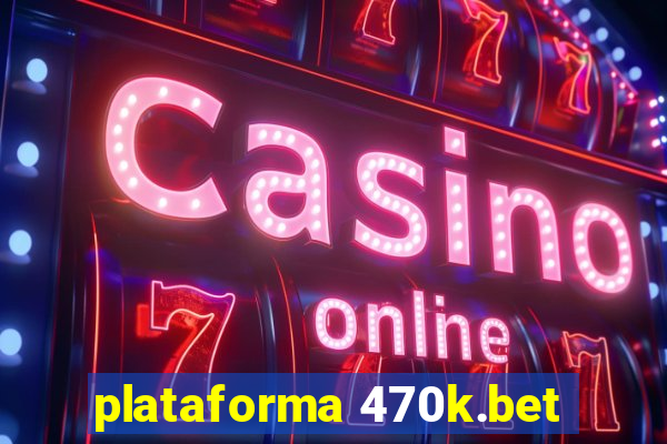 plataforma 470k.bet