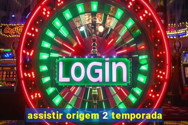 assistir origem 2 temporada