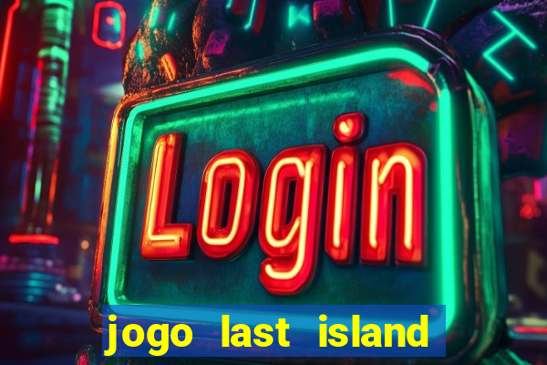 jogo last island of survival