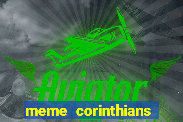 meme corinthians zuando o palmeiras