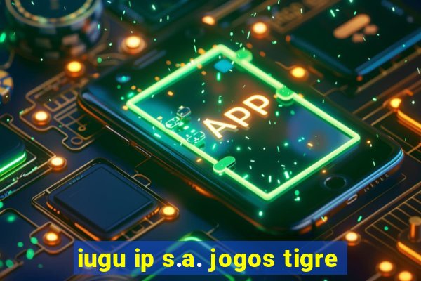 iugu ip s.a. jogos tigre