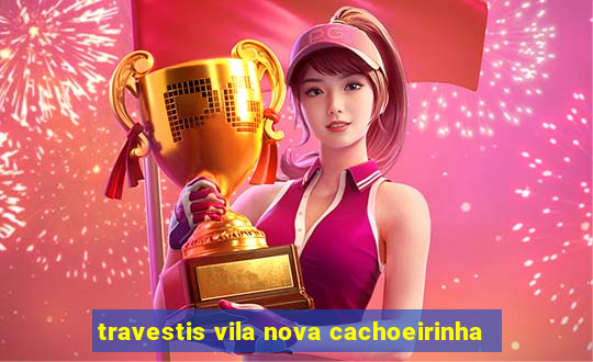 travestis vila nova cachoeirinha