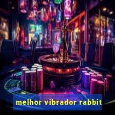 melhor vibrador rabbit