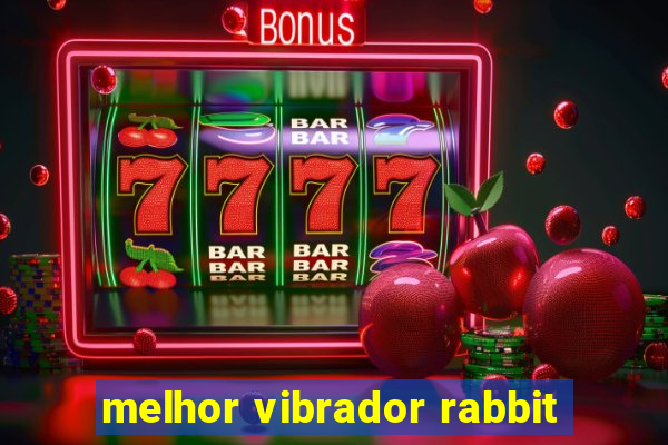 melhor vibrador rabbit