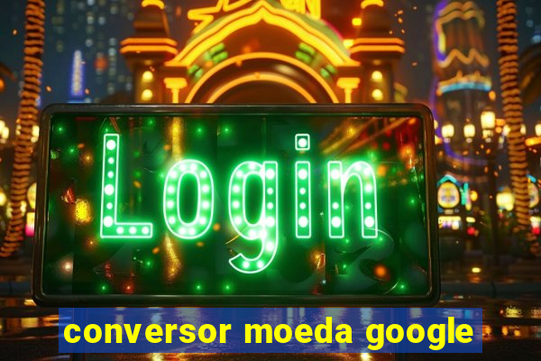 conversor moeda google