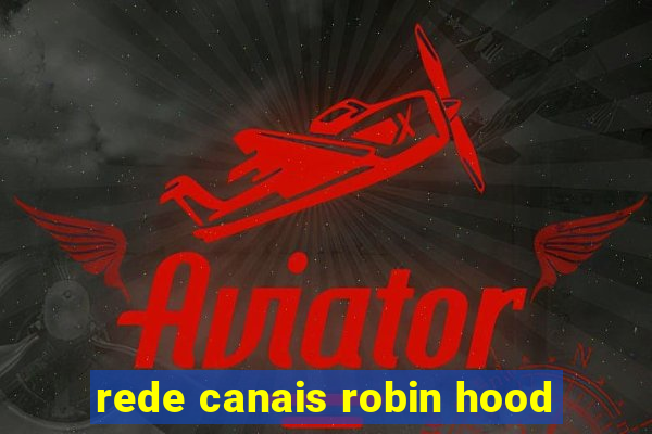 rede canais robin hood