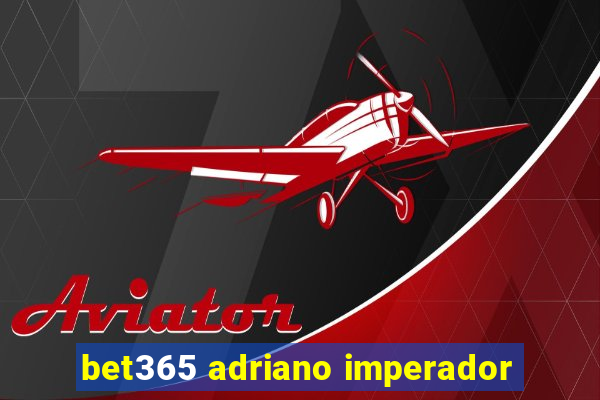 bet365 adriano imperador