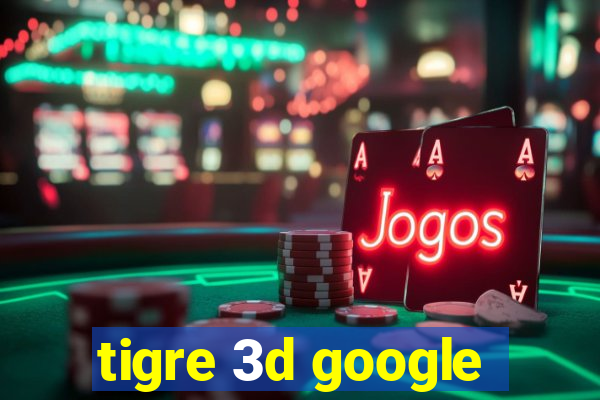 tigre 3d google