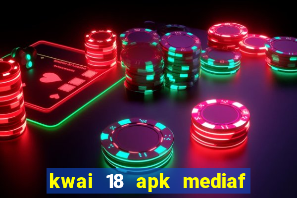 kwai 18 apk mediaf  re