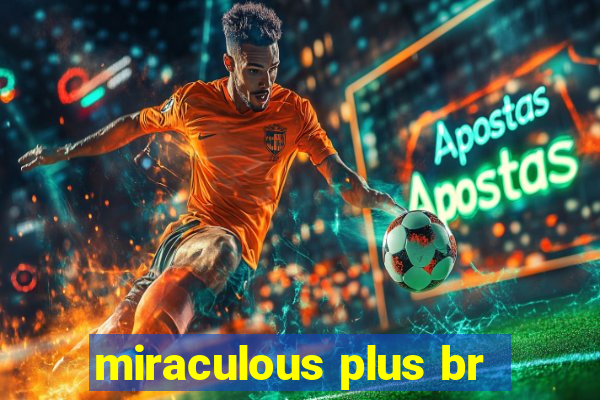 miraculous plus br