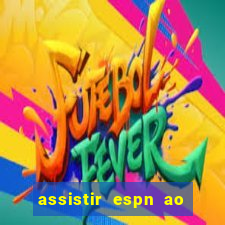 assistir espn ao vivo online gratis